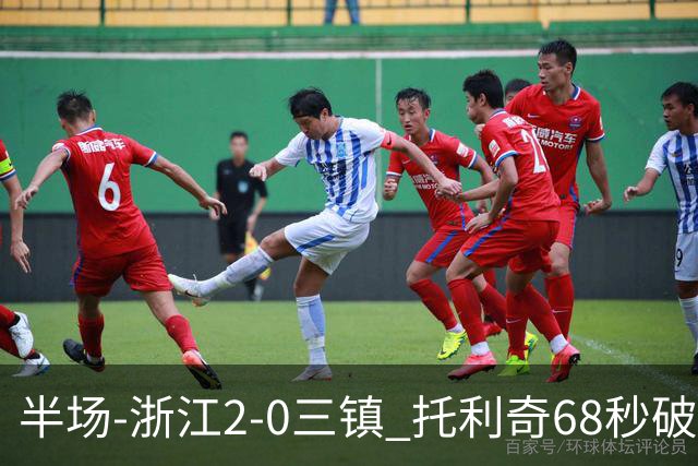 半场-浙江2-0三镇 托利奇68秒破门米特里策无解一条龙