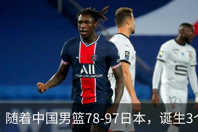 随着中国男篮78-97日本，诞生3个意外2个事实，郭士强王俊杰上榜